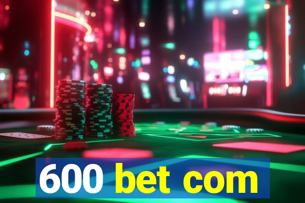 600 bet com